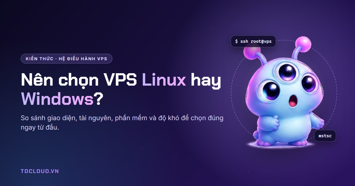 Nên chọn VPS Linux hay VPS Windows? So sánh chi tiết cho người mới